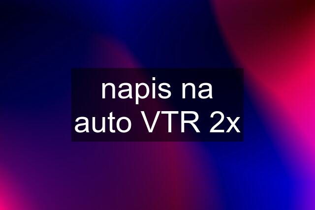 napis na auto VTR 2x