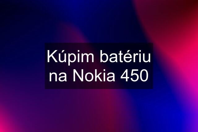 Kúpim batériu na Nokia 450