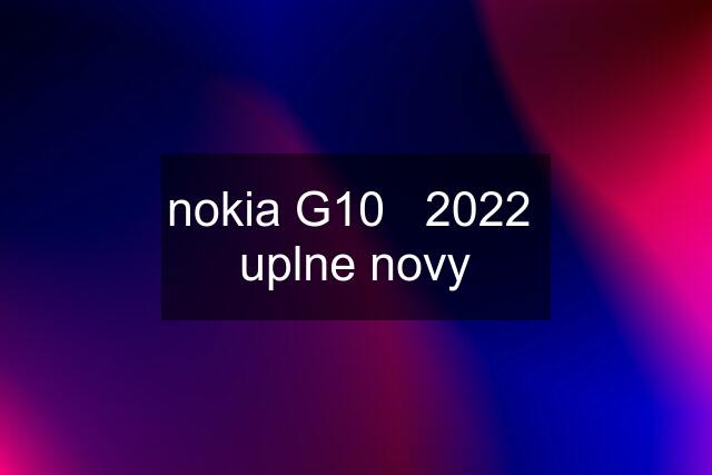 nokia G10   2022  uplne novy