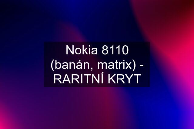 Nokia 8110 (banán, matrix) - RARITNÍ KRYT