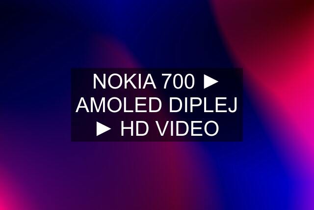 NOKIA 700 ► AMOLED DIPLEJ ► HD VIDEO