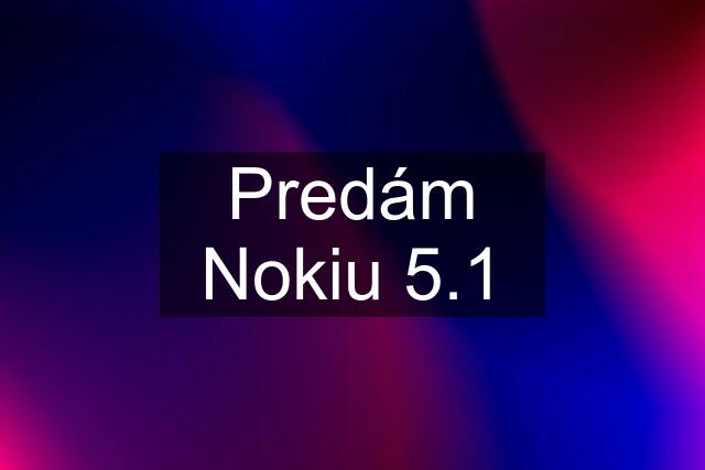 Predám Nokiu 5.1