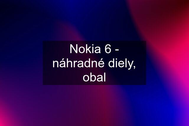 Nokia 6 - náhradné diely, obal