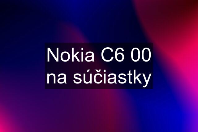 Nokia C6 00 na súčiastky