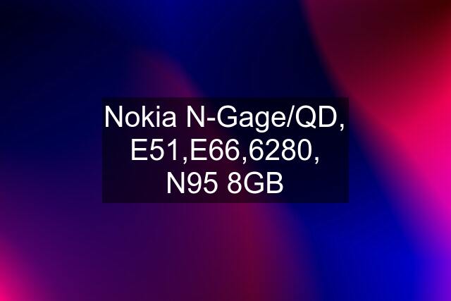 Nokia N-Gage/QD, E51,E66,6280, N95 8GB