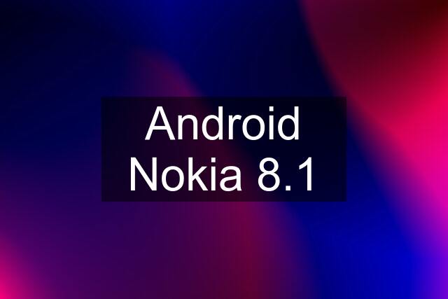 Android Nokia 8.1