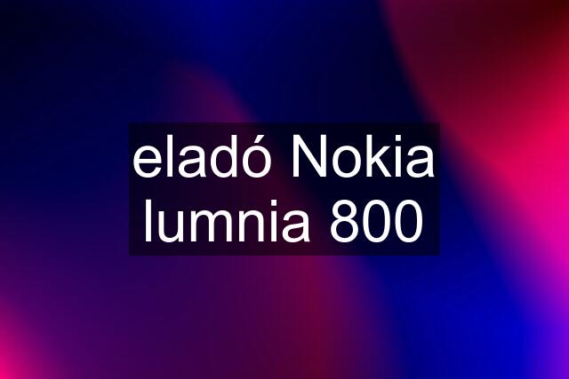 eladó Nokia lumnia 800