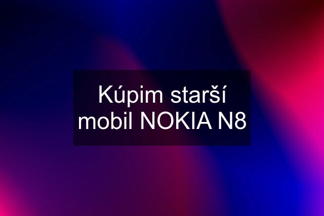 Kúpim starší mobil NOKIA N8