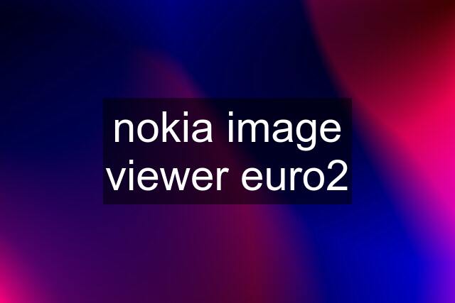 nokia image viewer euro2