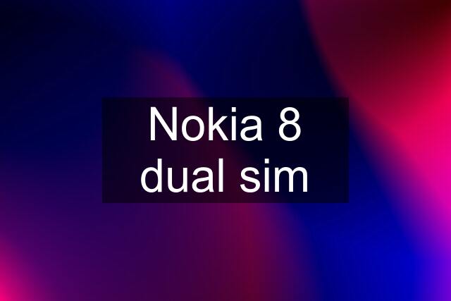 Nokia 8 dual sim