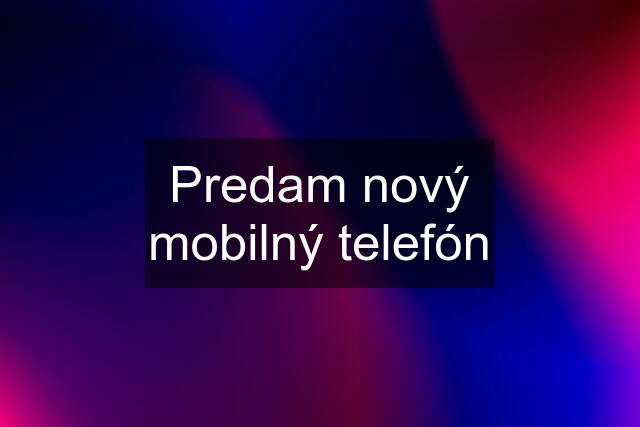 Predam nový mobilný telefón