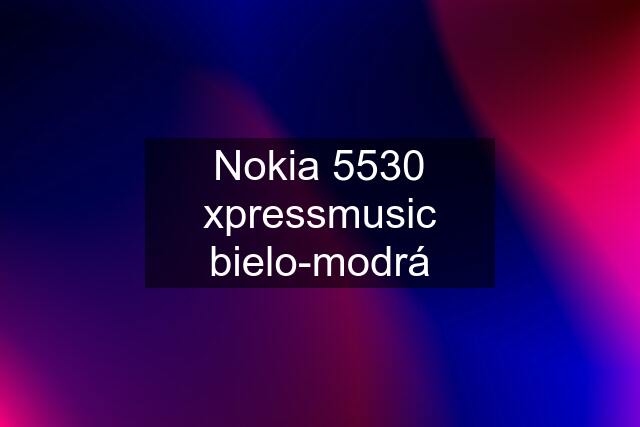 Nokia 5530 xpressmusic bielo-modrá