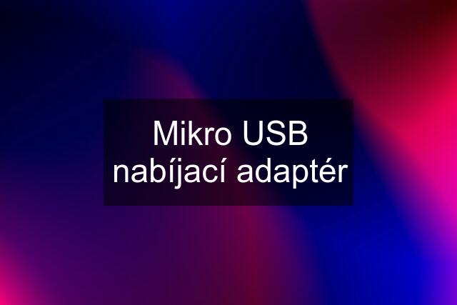 Mikro USB nabíjací adaptér