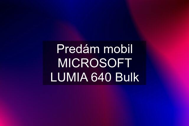 Predám mobil MICROSOFT LUMIA 640 Bulk