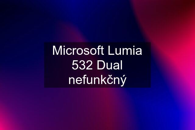 Microsoft Lumia 532 Dual nefunkčný