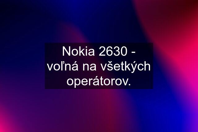 Nokia 2630 - voľná na všetkých operátorov.