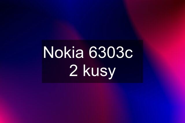 Nokia 6303c   2 kusy