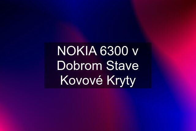 NOKIA 6300 v Dobrom Stave Kovové Kryty