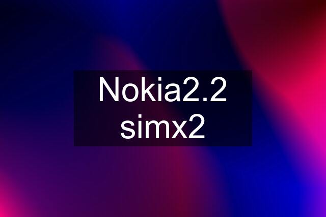 Nokia2.2 simx2