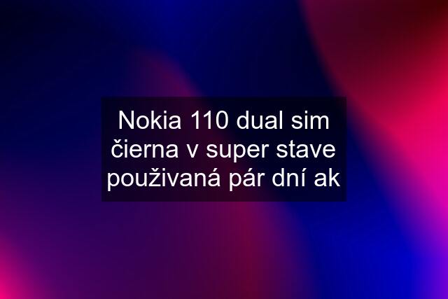 Nokia 110 dual sim čierna v super stave použivaná pár dní ak