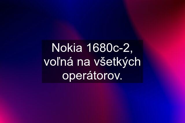 Nokia 1680c-2, voľná na všetkých operátorov.