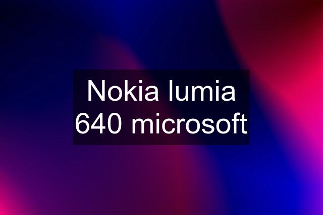 Nokia lumia 640 microsoft