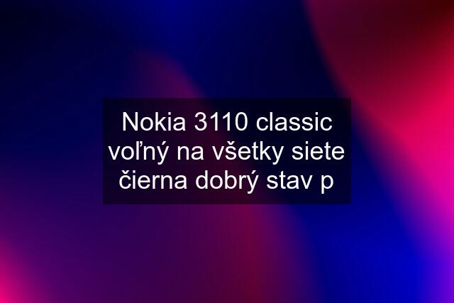 Nokia 3110 classic voľný na všetky siete čierna dobrý stav p