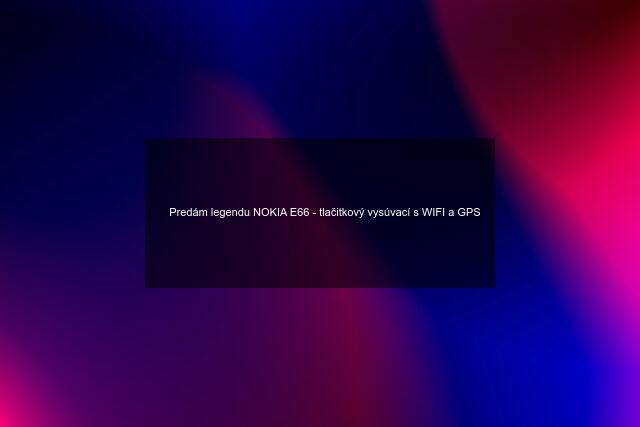 ✅Predám legendu NOKIA E66 - tlačitkový vysúvací s WIFI a GPS