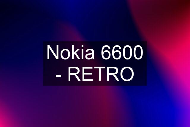 Nokia 6600 - RETRO