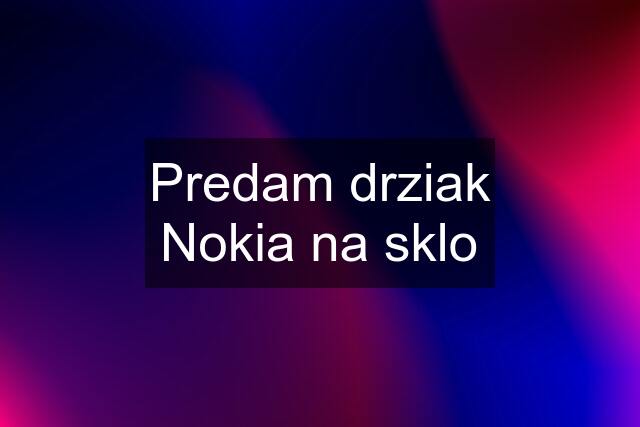 Predam drziak Nokia na sklo