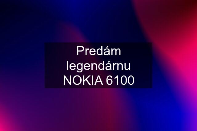 Predám legendárnu NOKIA 6100