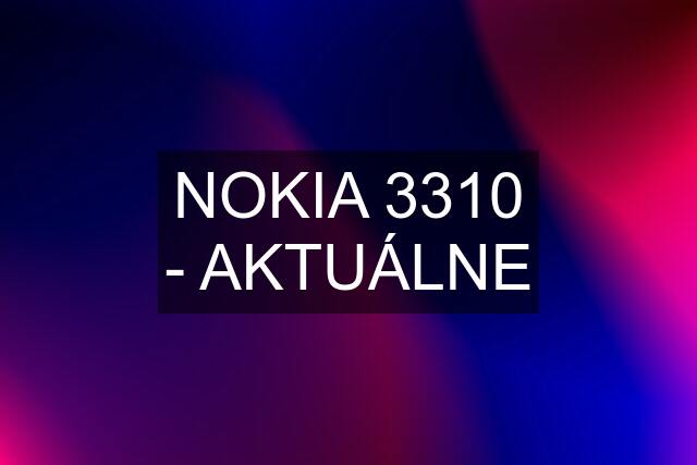 NOKIA 3310 - AKTUÁLNE