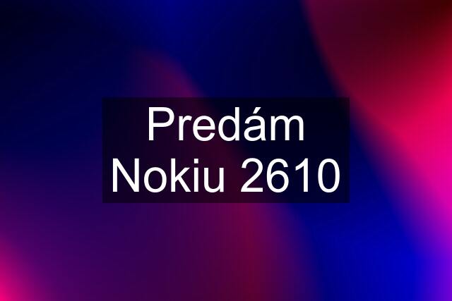 Predám Nokiu 2610