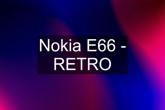 Nokia E66 - RETRO