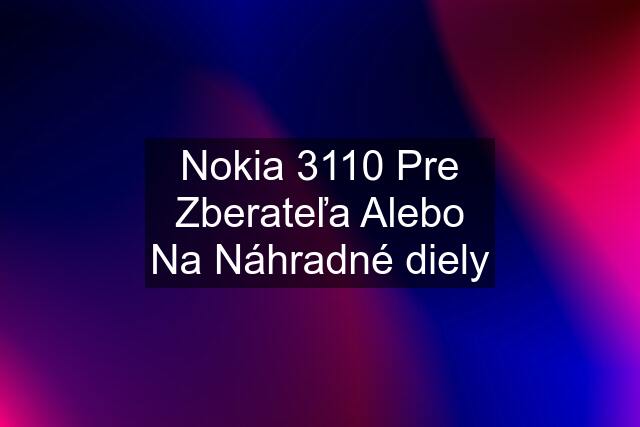 Nokia 3110 Pre Zberateľa Alebo Na Náhradné diely