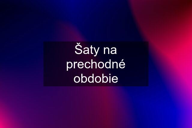 Šaty na prechodné obdobie