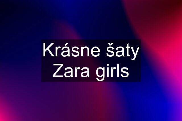 Krásne šaty Zara girls