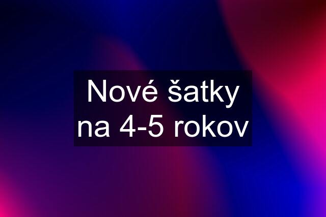 Nové šatky na 4-5 rokov