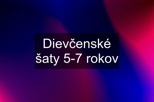 Dievčenské šaty 5-7 rokov