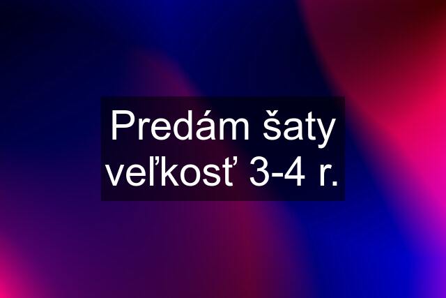 Predám šaty veľkosť 3-4 r.