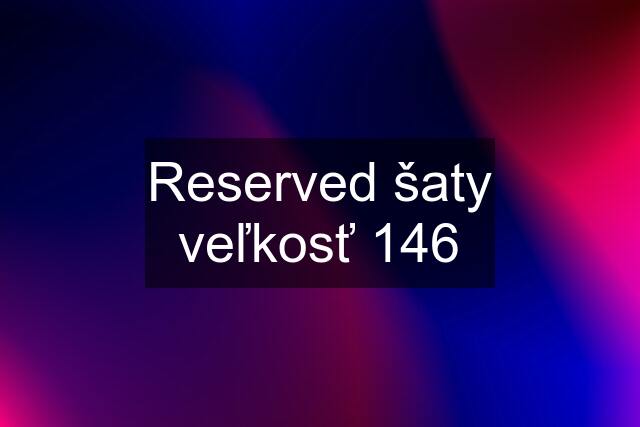 Reserved šaty veľkosť 146