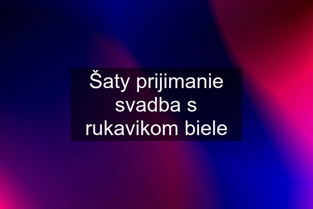 Šaty prijimanie svadba s rukavikom biele