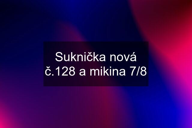 Suknička nová č.128 a mikina 7/8