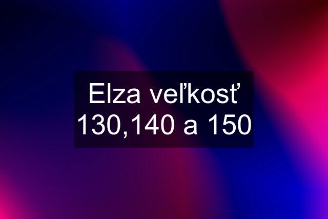 Elza veľkosť 130,140 a 150