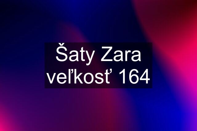 Šaty Zara veľkosť 164