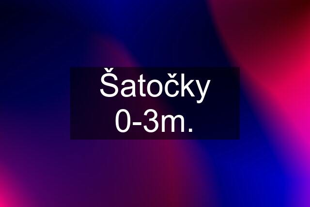 Šatočky 0-3m.