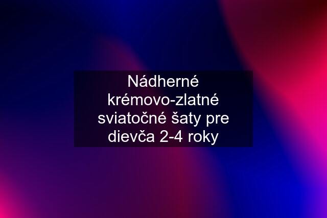 Nádherné krémovo-zlatné sviatočné šaty pre dievča 2-4 roky