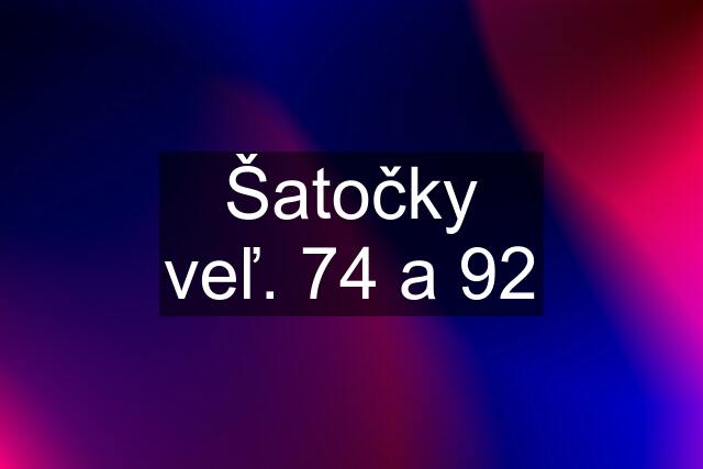 Šatočky veľ. 74 a 92