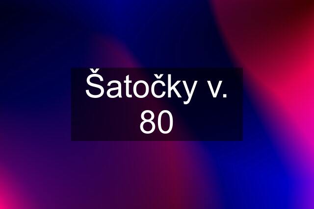 Šatočky v. 80