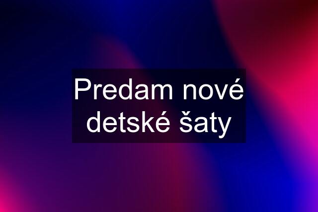 Predam nové detské šaty